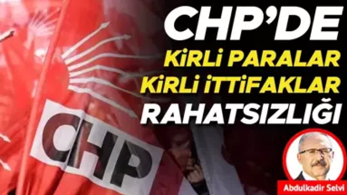 CHP’de kirli paralar, kirli ittifaklar rahatsızlığı